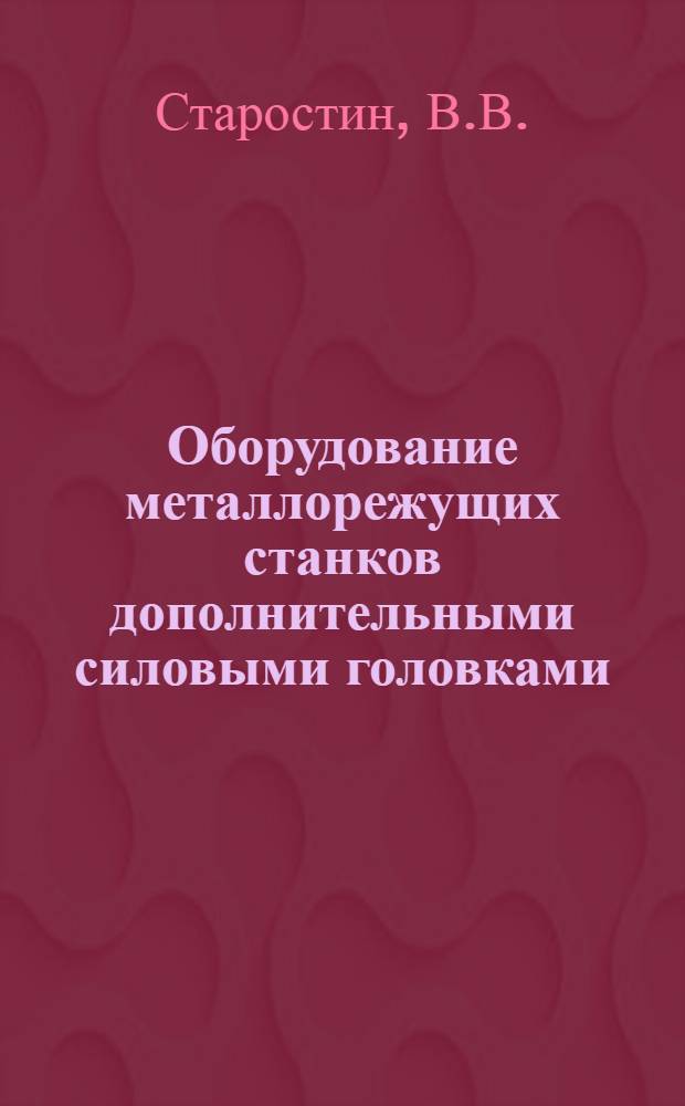 Оборудование металлорежущих станков дополнительными силовыми головками