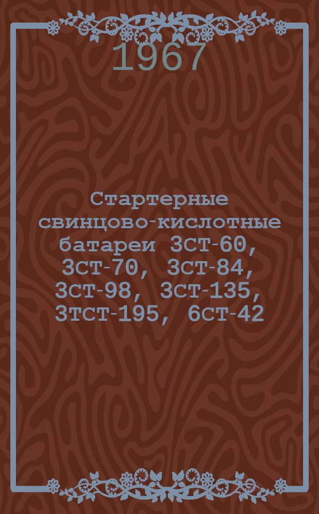 Стартерные свинцово-кислотные батареи 3СТ-60, 3СТ-70, 3СТ-84, 3СТ-98, 3СТ-135, 3ТСТ-195, 6СТ-42, 6СТ-78, 6СТ-54, 6СТ-68, 6СТ-128 : Инструкция по эксплуатации
