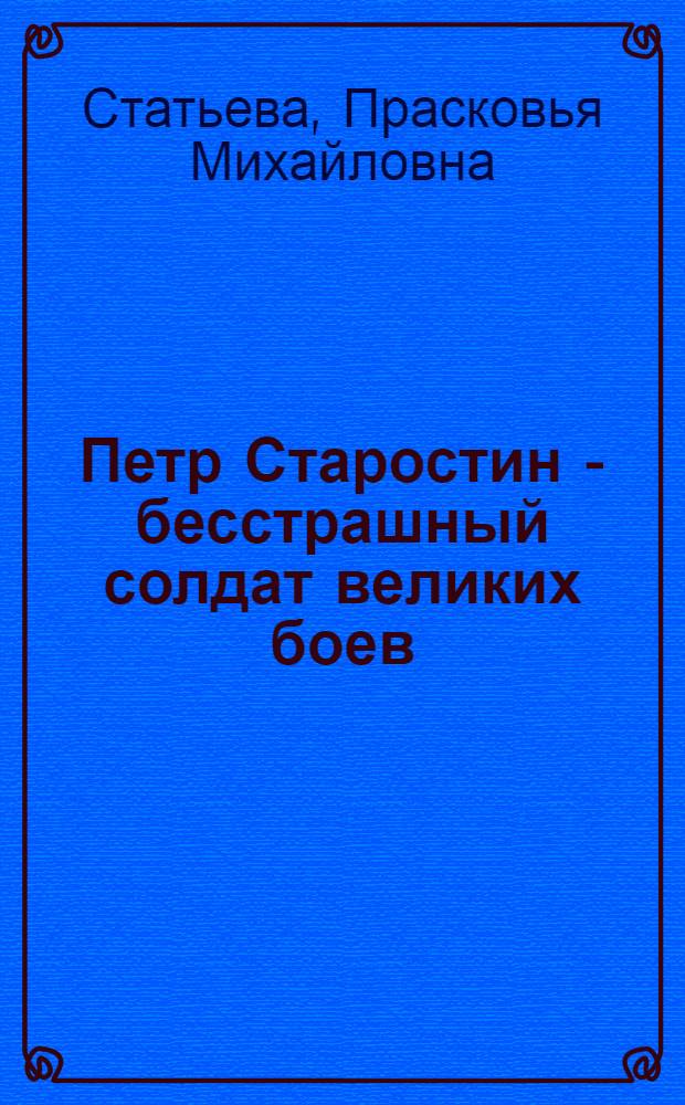 Петр Старостин - бесстрашный солдат великих боев