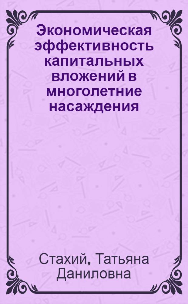Экономическая эффективность капитальных вложений в многолетние насаждения : (На материалах колхозов Молд. ССР) : Автореферат дис. на соискание учен. степени канд. экон. наук