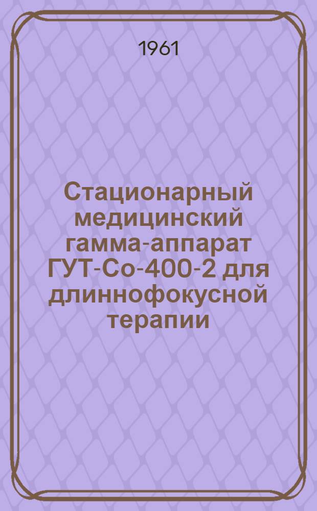 Стационарный медицинский гамма-аппарат ГУТ-Со-400-2 для длиннофокусной терапии : Описание и инструкция