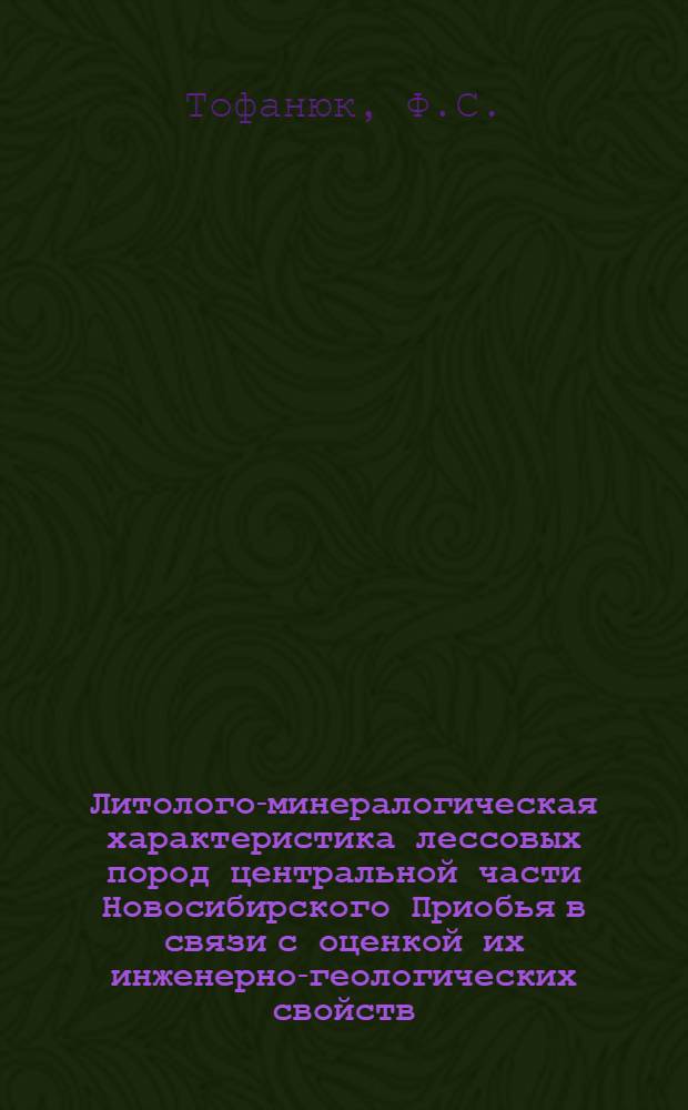Литолого-минералогическая характеристика лессовых пород центральной части Новосибирского Приобья в связи с оценкой их инженерно-геологических свойств : Автореферат дис. на соискание учен. степени канд. геол.-минерал. наук