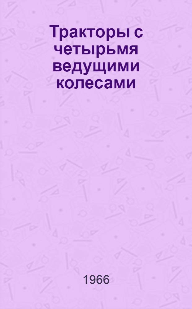Тракторы с четырьмя ведущими колесами : Библиогр. указатель : Отечеств. и иностр. литература за 1964-1965 гг
