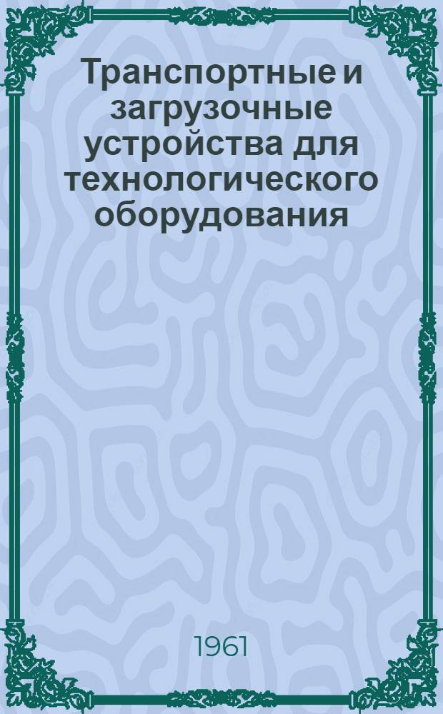 Транспортные и загрузочные устройства для технологического оборудования