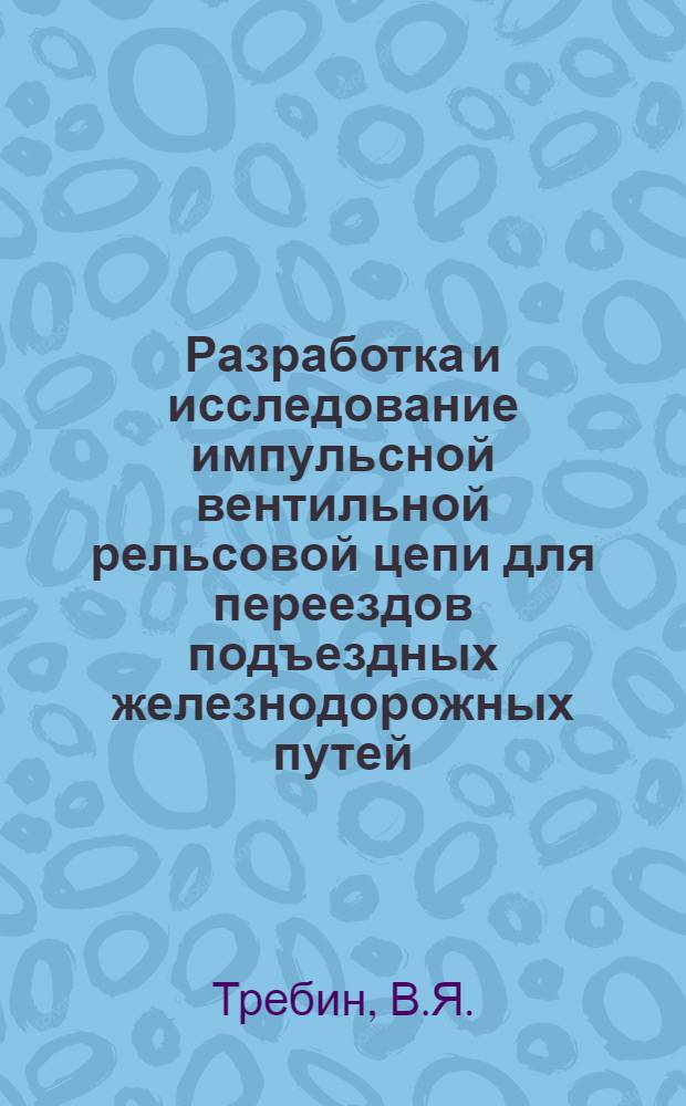 Разработка и исследование импульсной вентильной рельсовой цепи для переездов подъездных железнодорожных путей : Автореферат дис. на соискание учен. степени канд. техн. наук : (303)