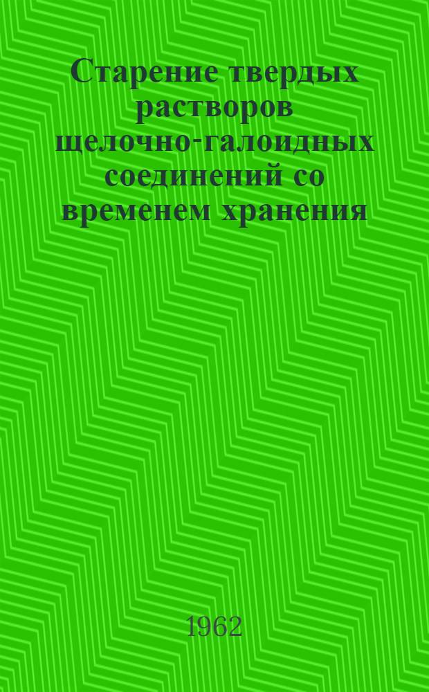 Старение твердых растворов щелочно-галоидных соединений со временем хранения : Автореферат дис. на соискание учен. степени кандидата техн. наук