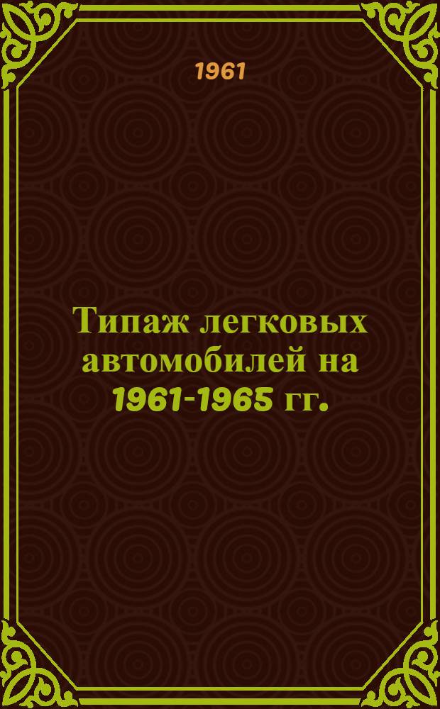 Типаж легковых автомобилей на 1961-1965 гг. : Базовые автомобили общего назначения : (Проект, 1-я ред.)