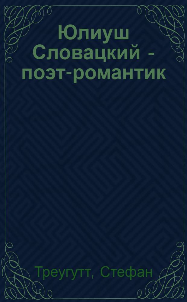 Юлиуш Словацкий - поэт-романтик : Очерк жизни и деятельности : Пер. с пол.