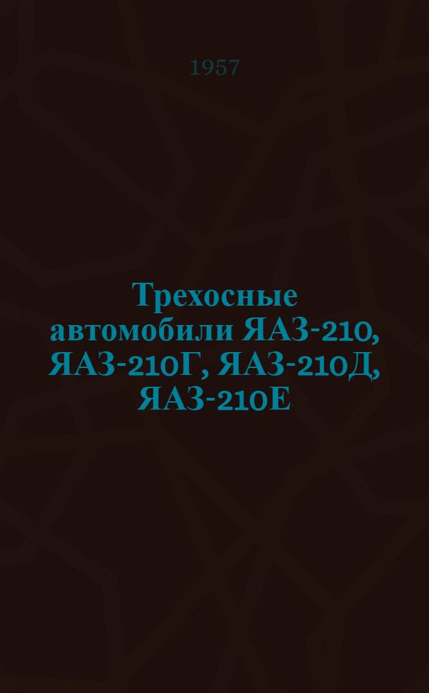 Трехосные автомобили ЯАЗ-210, ЯАЗ-210Г, ЯАЗ-210Д, ЯАЗ-210Е : Инструкция по уходу