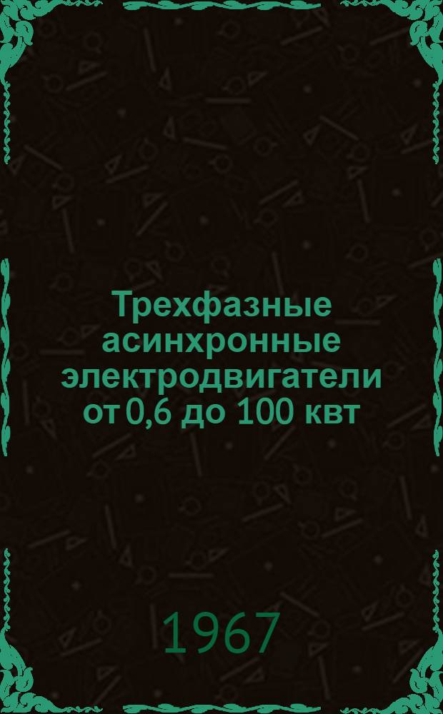 Трехфазные асинхронные электродвигатели от 0,6 до 100 квт : Инструкция по эксплуатации