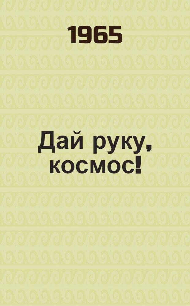 Дай руку, космос! : О летчиках-космонавтах П.И. Беляеве и А.А. Леонове