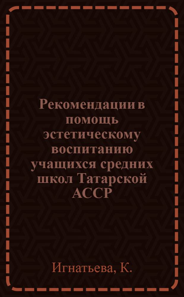 Рекомендации в помощь эстетическому воспитанию учащихся средних школ Татарской АССР
