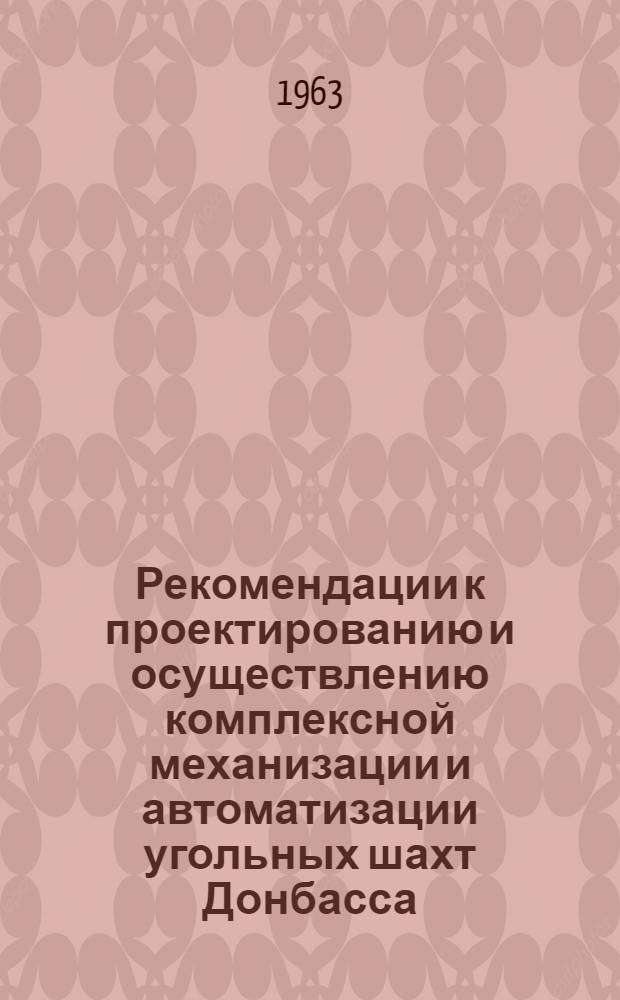 Рекомендации к проектированию и осуществлению комплексной механизации и автоматизации угольных шахт Донбасса : Пособие при отборе шахт, проектировании и осуществлении комплексной механизации и автоматизации
