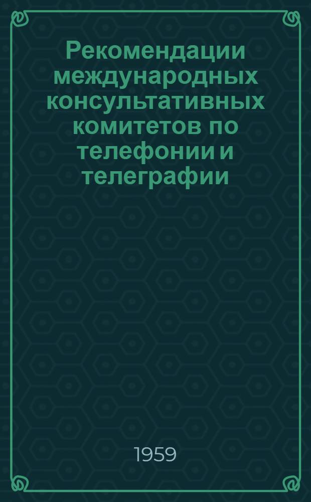 Рекомендации международных консультативных комитетов по телефонии и телеграфии : Сборник
