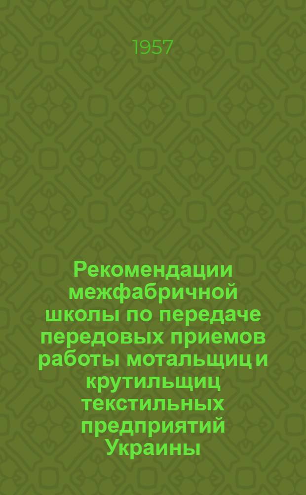 Рекомендации межфабричной школы по передаче передовых приемов работы мотальщиц и крутильщиц текстильных предприятий Украины