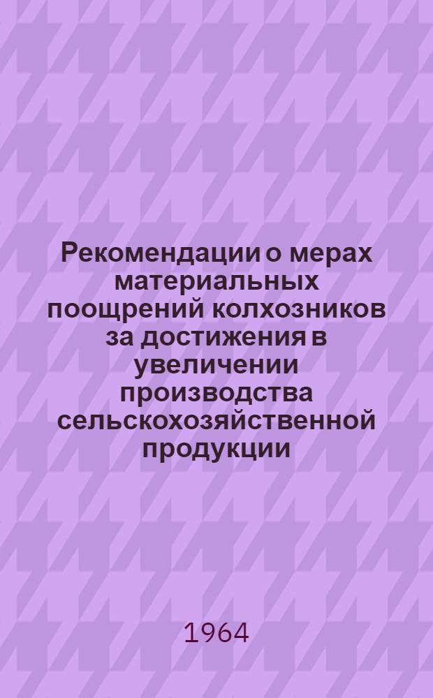Рекомендации о мерах материальных поощрений колхозников за достижения в увеличении производства сельскохозяйственной продукции : Утв. 5/V 1964 г. : Пер. с лит.