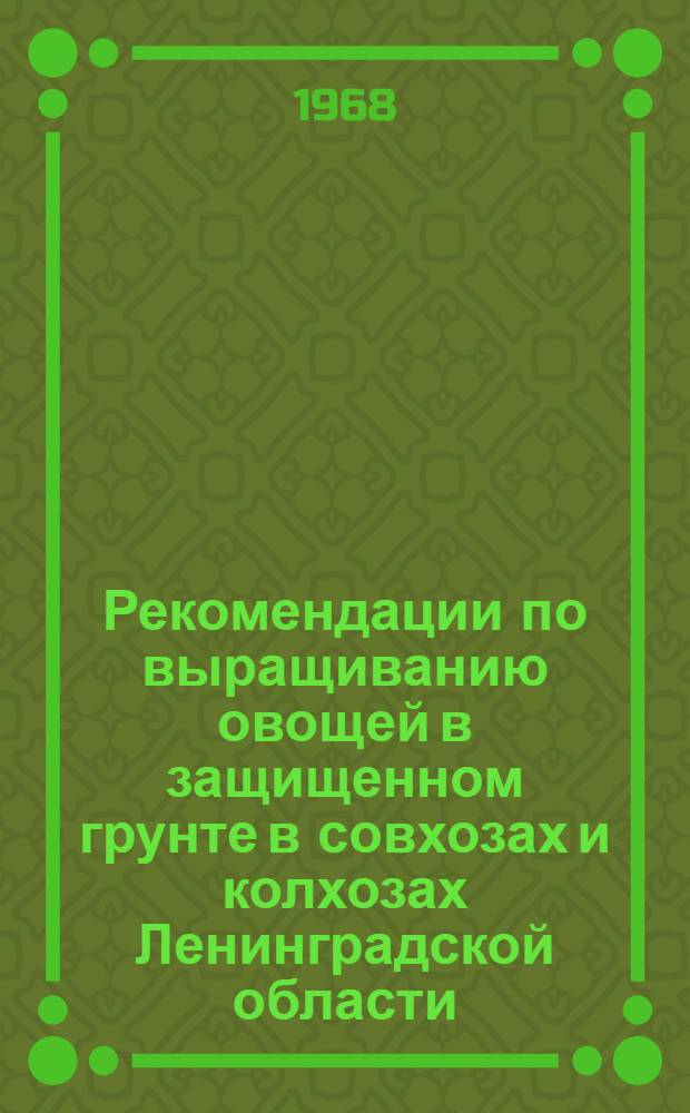 Рекомендации по выращиванию овощей в защищенном грунте в совхозах и колхозах Ленинградской области