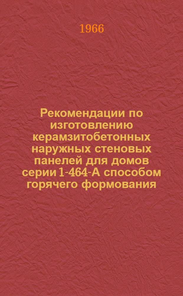 Рекомендации по изготовлению керамзитобетонных наружных стеновых панелей для домов серии 1-464-А способом горячего формования