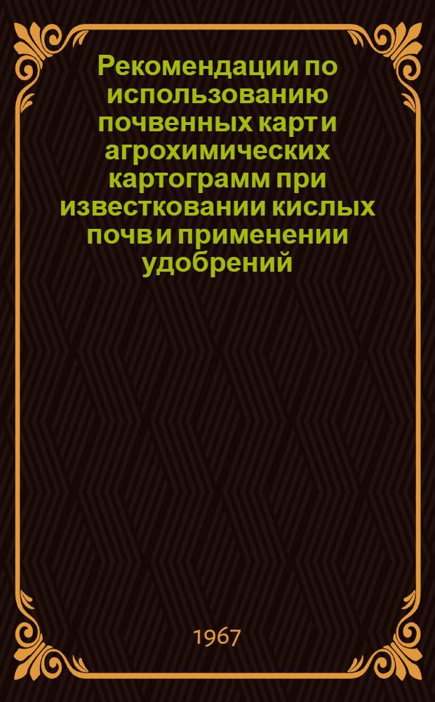 Рекомендации по использованию почвенных карт и агрохимических картограмм при известковании кислых почв и применении удобрений