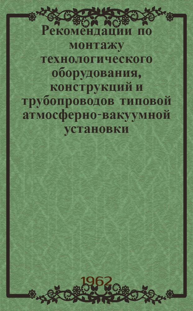 Рекомендации по монтажу технологического оборудования, конструкций и трубопроводов типовой атмосферно-вакуумной установки (АВТ) А-12/2