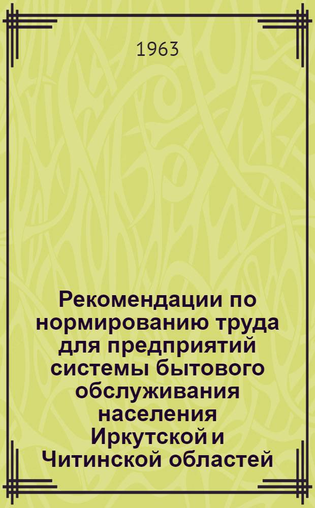 Рекомендации по нормированию труда для предприятий системы бытового обслуживания населения Иркутской и Читинской областей, Красноярского края, Бурятской, Тувинской и Якутской АССР