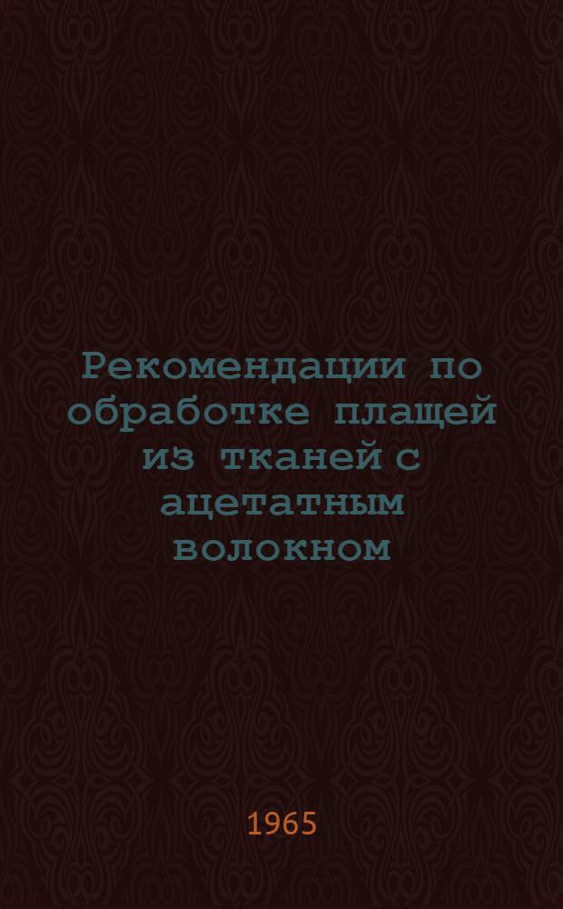 Рекомендации по обработке плащей из тканей с ацетатным волокном : Утв. 5/VIII 1965 г.