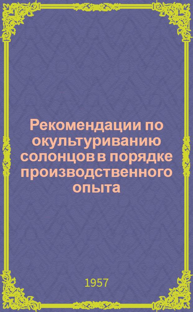Рекомендации по окультуриванию солонцов в порядке производственного опыта : (Для районов освоения целинных земель)
