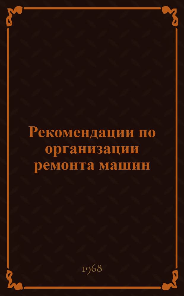 Рекомендации по организации ремонта машин : Опыт колхозов и совхозов Ставроп. края