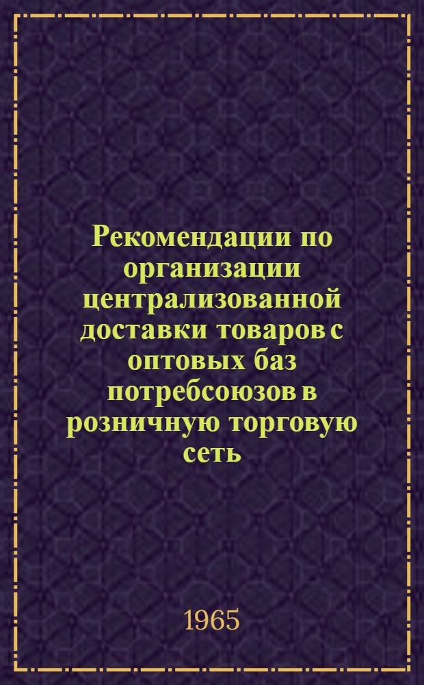 Рекомендации по организации централизованной доставки товаров с оптовых баз потребсоюзов в розничную торговую сеть