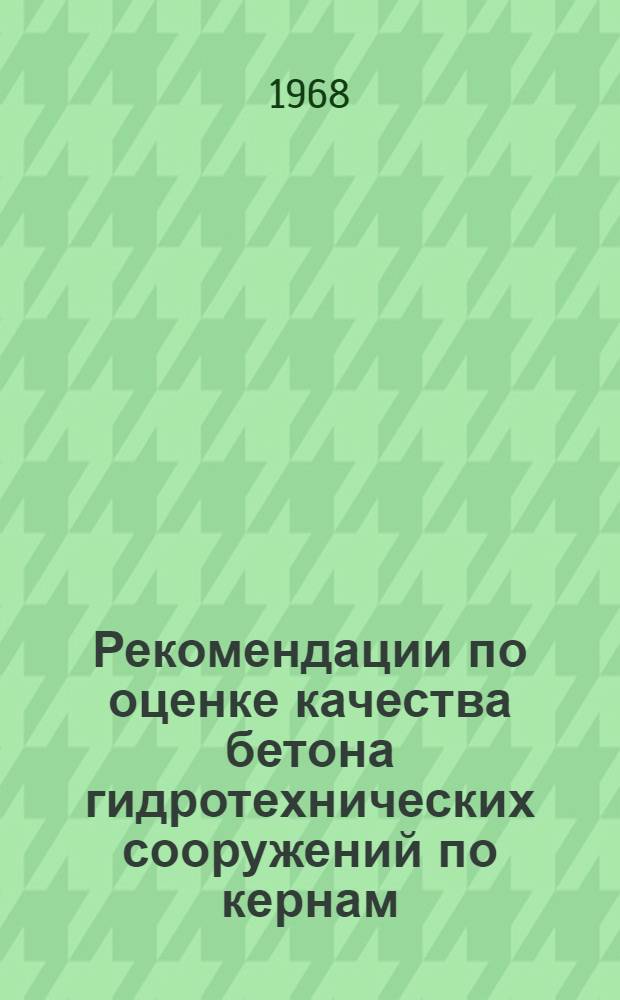 Рекомендации по оценке качества бетона гидротехнических сооружений по кернам : Утв. 22/II 1967 г. : Введ. в действие с 1 июля 1967 г.