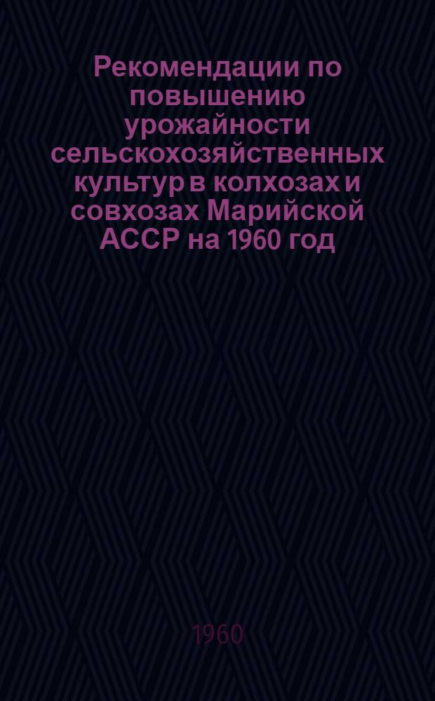 Рекомендации по повышению урожайности сельскохозяйственных культур в колхозах и совхозах Марийской АССР на 1960 год