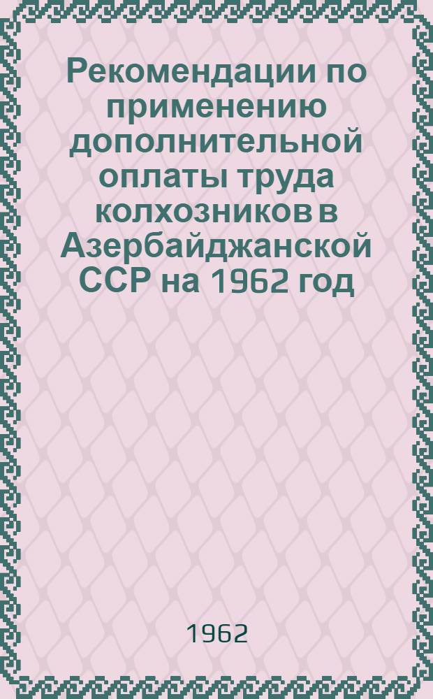 Рекомендации по применению дополнительной оплаты труда колхозников в Азербайджанской ССР на 1962 год