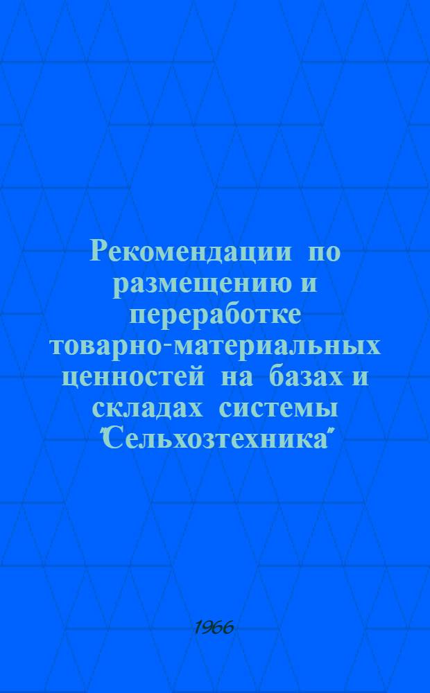 Рекомендации по размещению и переработке товарно-материальных ценностей на базах и складах системы "Сельхозтехника"