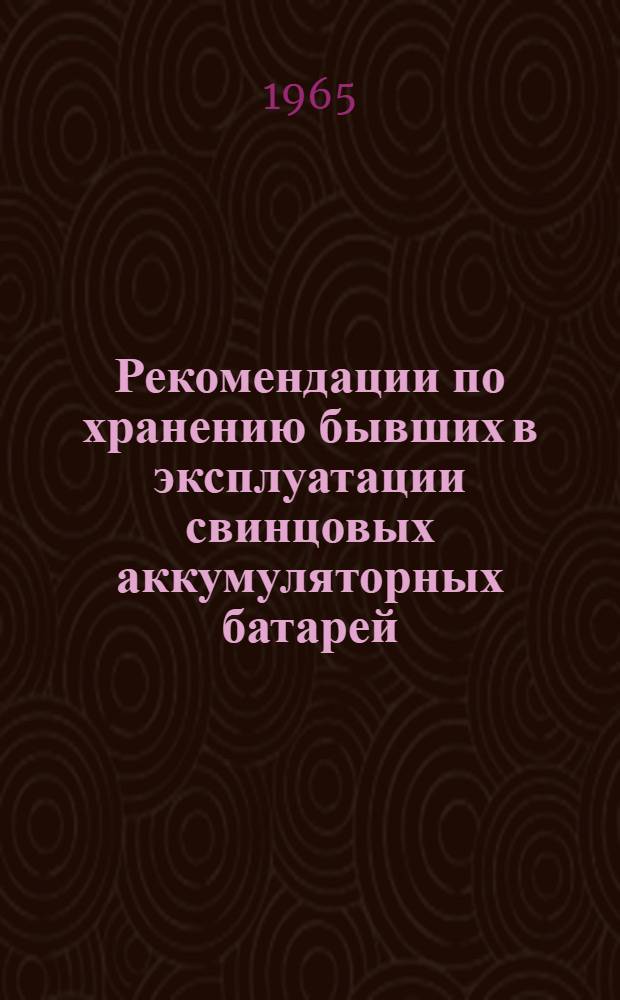 Рекомендации по хранению бывших в эксплуатации свинцовых аккумуляторных батарей : Утв. 22/V 1965 г