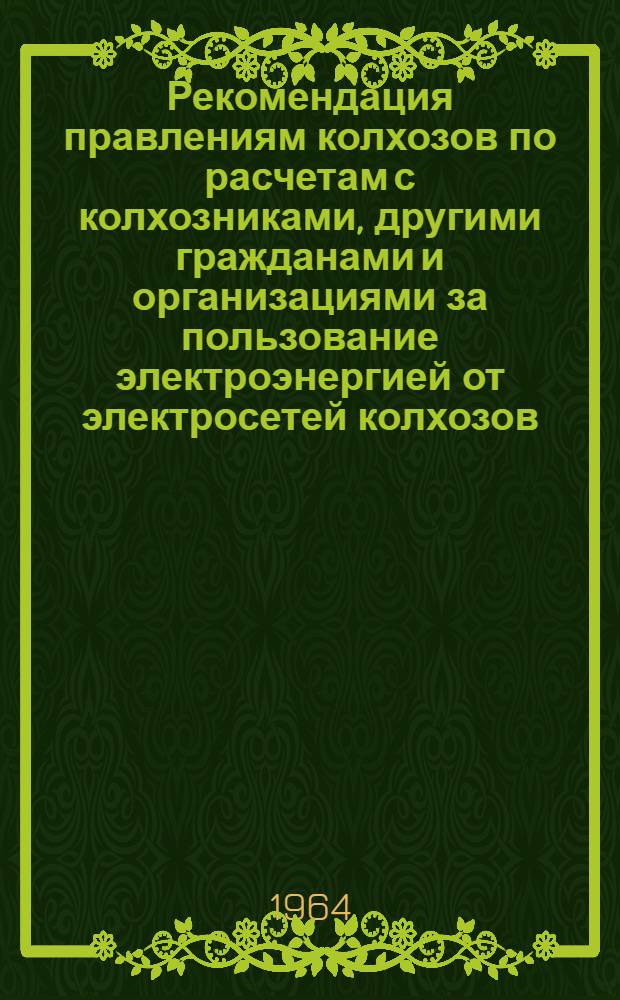 Рекомендация правлениям колхозов по расчетам с колхозниками, другими гражданами и организациями за пользование электроэнергией от электросетей колхозов, получающих электроэнергию от Министерства энергетики и электрификации Узбекской ССР