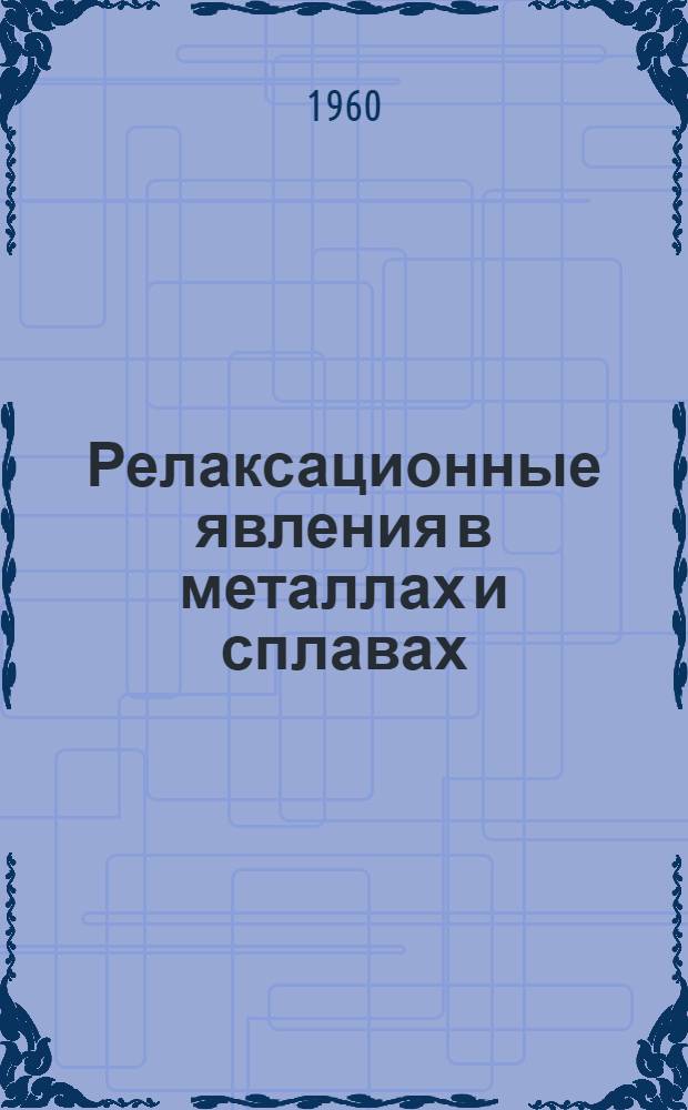 Релаксационные явления в металлах и сплавах : Труды межвузовского совещания