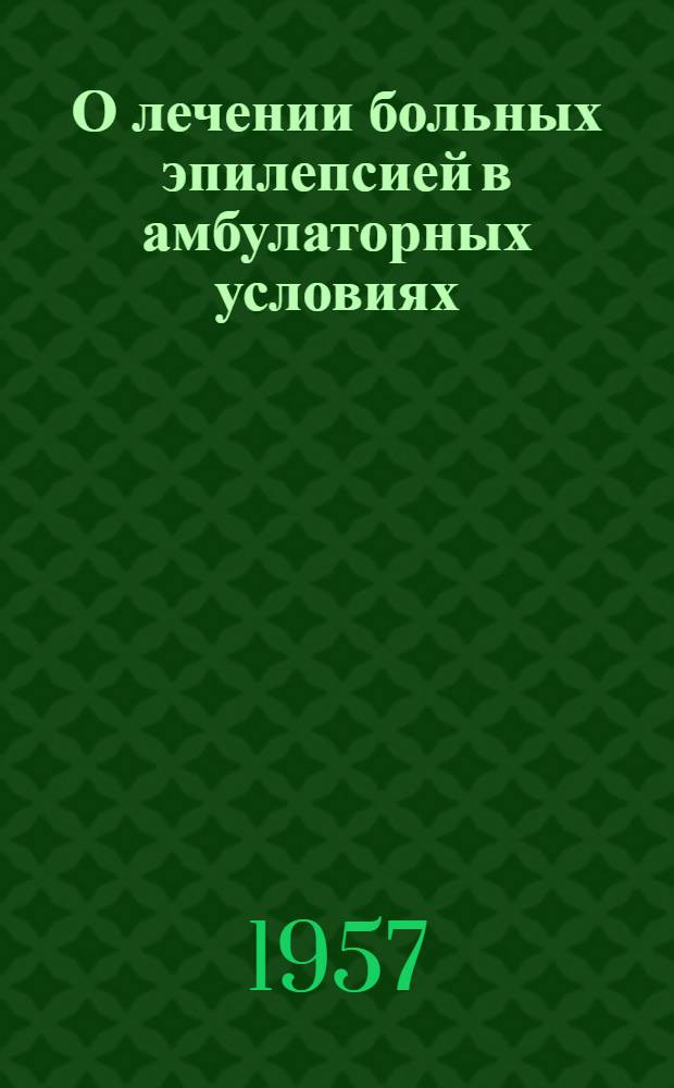О лечении больных эпилепсией в амбулаторных условиях : Метод. письмо