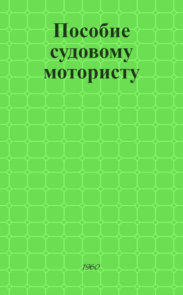 Пособие судовому мотористу : Для курсовой сети МРФ