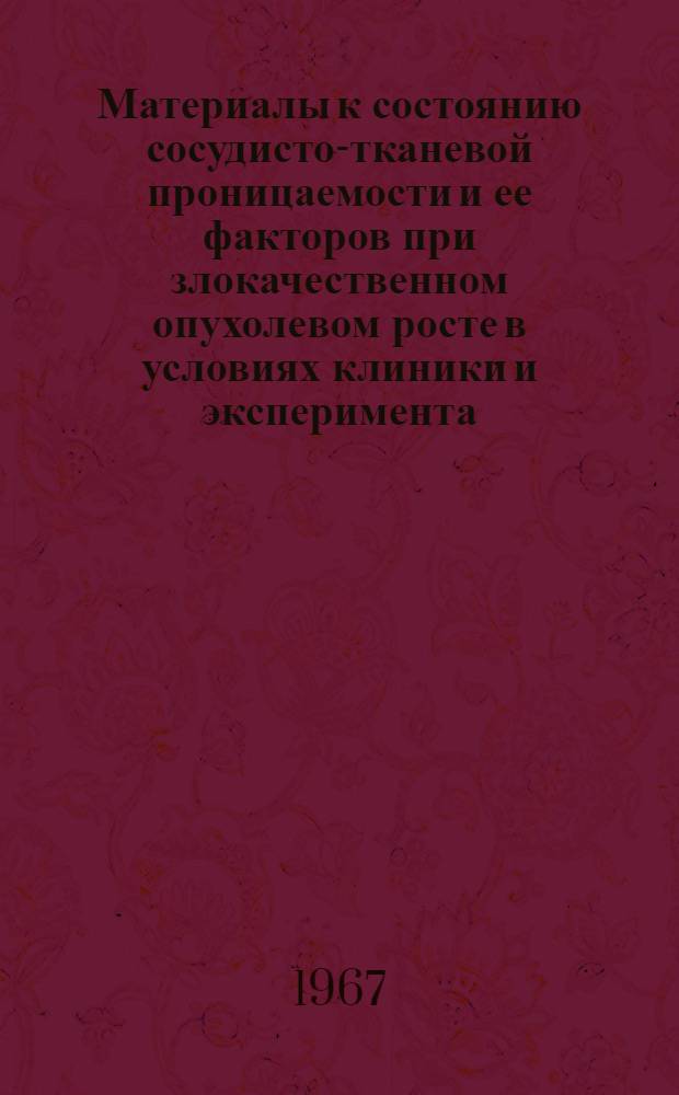 Материалы к состоянию сосудисто-тканевой проницаемости и ее факторов при злокачественном опухолевом росте в условиях клиники и эксперимента : № 765 : Автореферат дис. на соискание учен. степени канд. мед. наук