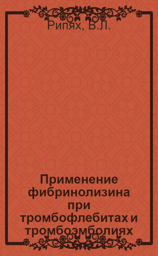 Применение фибринолизина при тромбофлебитах и тромбоэмболиях : Автореферат дис. на соискание учен. степени канд. мед. наук