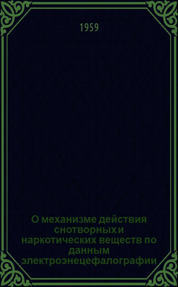 О механизме действия снотворных и наркотических веществ по данным электроэнецефалографии : Автореферат дис. на соискание учен. степени доктора мед. наук