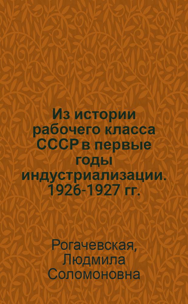 Из истории рабочего класса СССР в первые годы индустриализации. 1926-1927 гг.