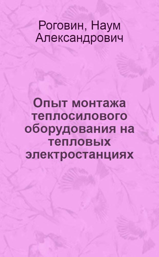 Опыт монтажа теплосилового оборудования на тепловых электростанциях : Сообщение..
