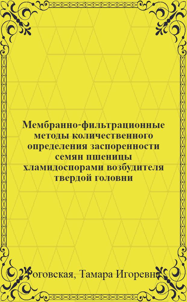 Мембранно-фильтрационные методы количественного определения заспоренности семян пшеницы хламидоспорами возбудителя твердой головни : Автореферат дис. на соискание учен. степени канд. биол. наук : (540)