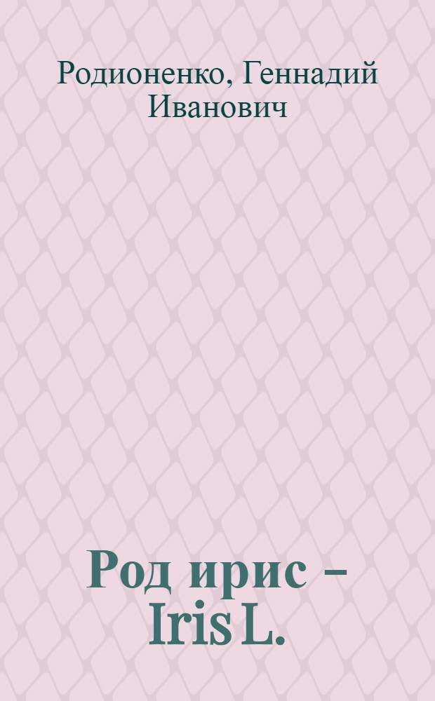 Род ирис - Iris L. : (Вопросы строения, биологии, эволюции и систематики) : Автореферат дис. на соискание учен. степени доктора биол. наук