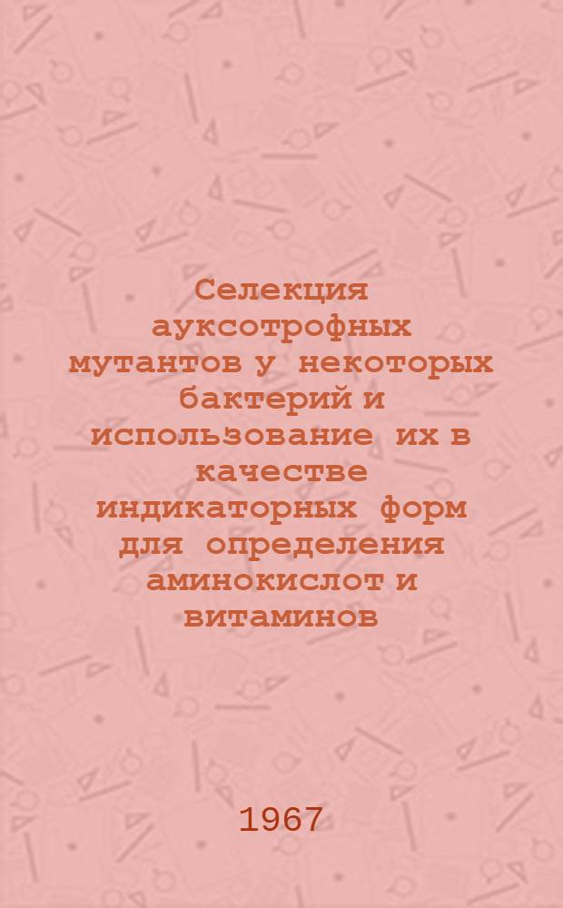 Селекция ауксотрофных мутантов у некоторых бактерий и использование их в качестве индикаторных форм для определения аминокислот и витаминов : Автореферат дис. на соискание учен. степени канд. биол. наук