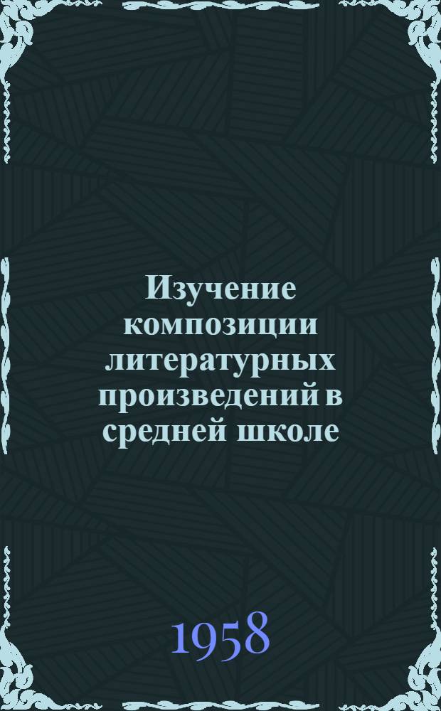 Изучение композиции литературных произведений в средней школе : (Пособие для учителей)