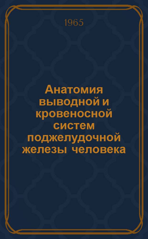 Анатомия выводной и кровеносной систем поджелудочной железы человека : Автореферат дис. на соискание учен. степени доктора мед. наук