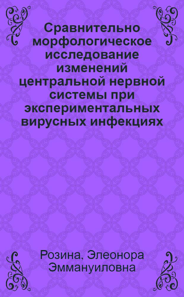 Сравнительно морфологическое исследование изменений центральной нервной системы при экспериментальных вирусных инфекциях (полиомиелит, клещевой энцефалит, лимфоцитарный хориоменингит, осповакцина и натуральная оспа) : Автореферат дис. на соискание учен. степени д-ра мед. наук