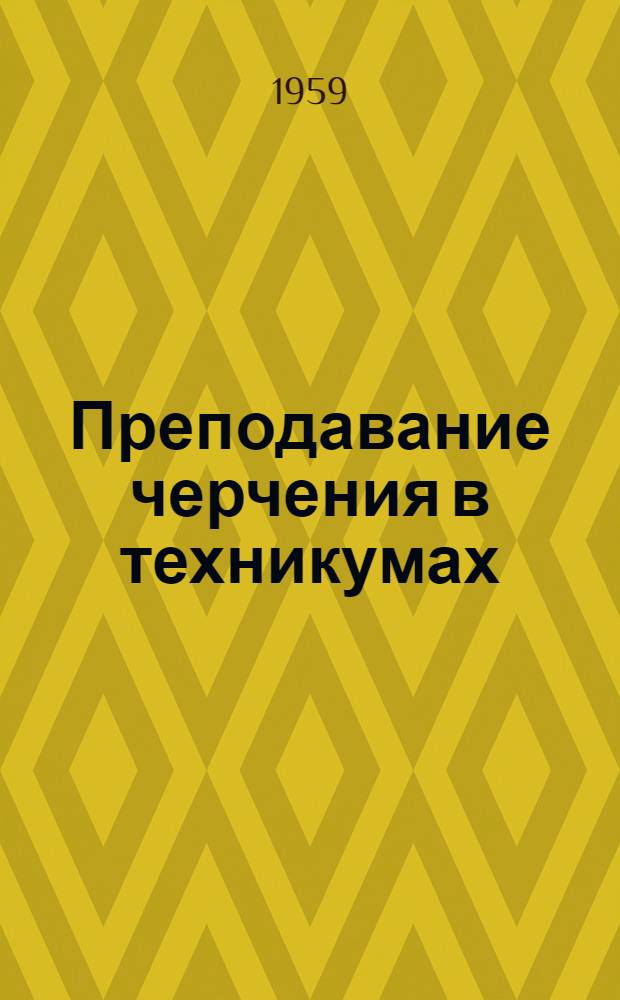 Преподавание черчения в техникумах : Краткое руководство для преподавателей